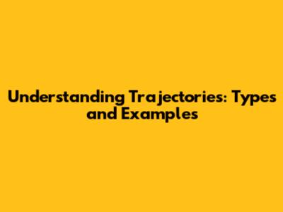 Understanding Trajectories: Types and Examples