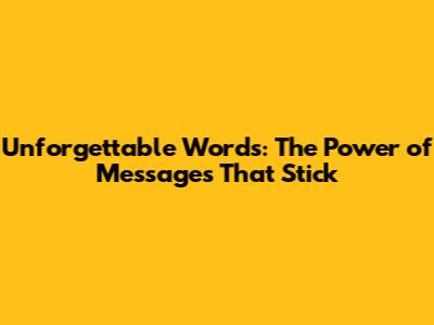 Unforgettable Words: The Power of Messages That Stick