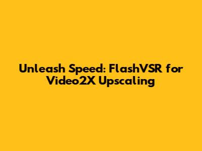 Unleash Speed: FlashVSR for Video2X Upscaling