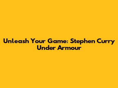 Unleash Your Game: Stephen Curry Under Armour