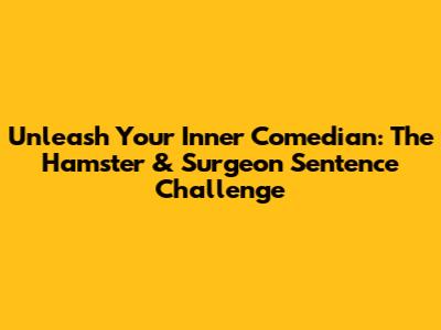 Unleash Your Inner Comedian: The Hamster & Surgeon Sentence Challenge