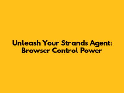 Unleash Your Strands Agent: Browser Control Power