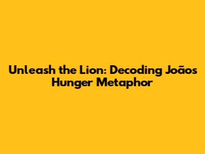 Unleash the Lion: Decoding 'João's Hunger' Metaphor
