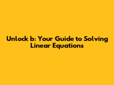 Unlock 'b': Your Guide to Solving Linear Equations