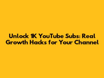 Unlock 1K YouTube Subs: Real Growth Hacks for Your Channel