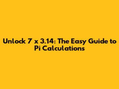 Unlock 7 x 3.14: The Easy Guide to Pi Calculations