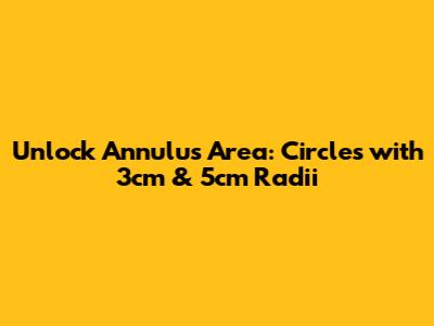 Unlock Annulus Area: Circles with 3cm & 5cm Radii