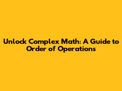 Unlock Complex Math: A Guide to Order of Operations