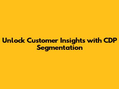 Unlock Customer Insights with CDP Segmentation