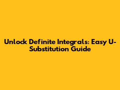 Unlock Definite Integrals: Easy U-Substitution Guide