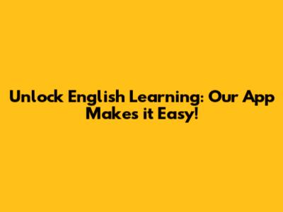 Unlock English Learning: Our App Makes it Easy!