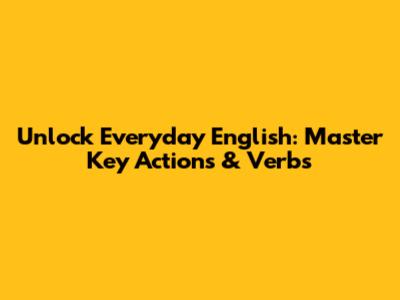 Unlock Everyday English: Master Key Actions & Verbs