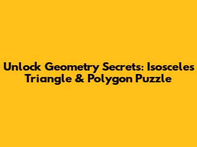 Unlock Geometry Secrets: Isosceles Triangle & Polygon Puzzle