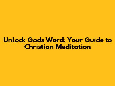 Unlock God's Word: Your Guide to Christian Meditation