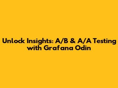Unlock Insights: A/B & A/A Testing with Grafana Odin