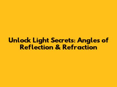Unlock Light Secrets: Angles of Reflection & Refraction