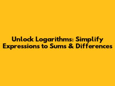 Unlock Logarithms: Simplify Expressions to Sums & Differences