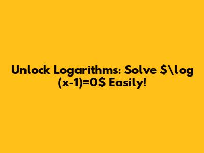 Unlock Logarithms: Solve $\log (x-1)=0$ Easily!
