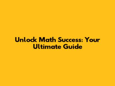 Unlock Math Success: Your Ultimate Guide