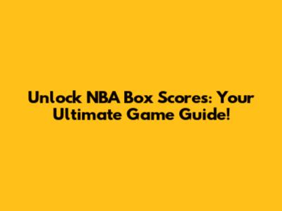 Unlock NBA Box Scores: Your Ultimate Game Guide!