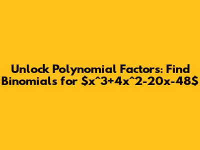 Unlock Polynomial Factors: Find Binomials for $x^3+4x^2-20x-48$