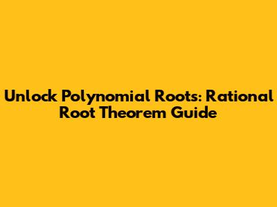 Unlock Polynomial Roots: Rational Root Theorem Guide