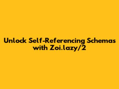 Unlock Self-Referencing Schemas with Zoi.lazy/2