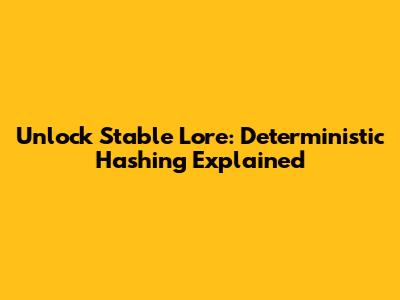 Unlock Stable Lore: Deterministic Hashing Explained