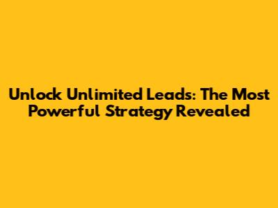 Unlock Unlimited Leads: The Most Powerful Strategy Revealed