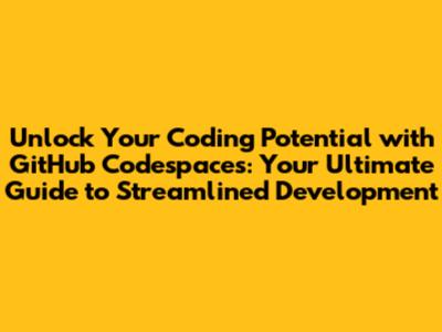 Unlock Your Coding Potential with GitHub Codespaces: Your Ultimate Guide to Streamlined Development
