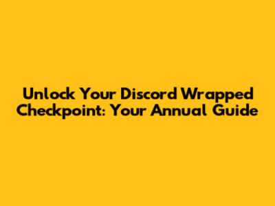 Unlock Your Discord Wrapped Checkpoint: Your Annual Guide