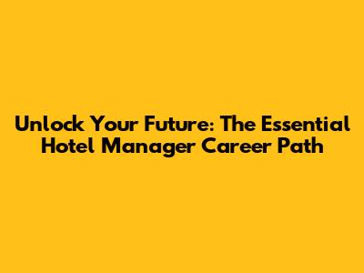 Unlock Your Future: The Essential Hotel Manager Career Path