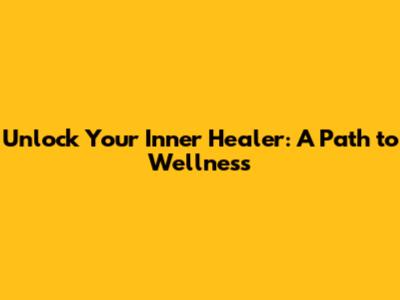 Unlock Your Inner Healer: A Path to Wellness