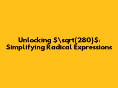 Unlocking $\sqrt{280}$: Simplifying Radical Expressions