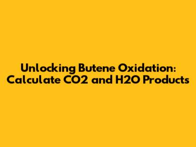 Unlocking Butene Oxidation: Calculate CO2 and H2O Products