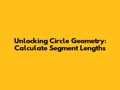 Unlocking Circle Geometry: Calculate Segment Lengths