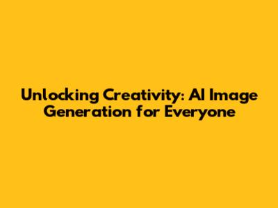 Unlocking Creativity: AI Image Generation for Everyone