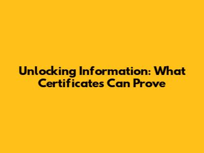 Unlocking Information: What Certificates Can Prove