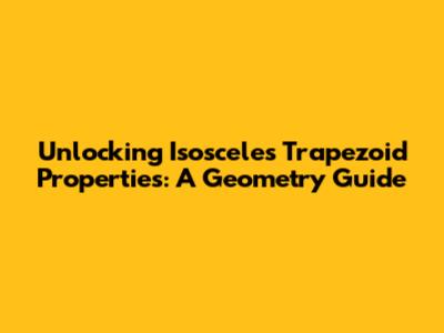 Unlocking Isosceles Trapezoid Properties: A Geometry Guide