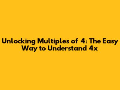 Unlocking Multiples of 4: The Easy Way to Understand 4x
