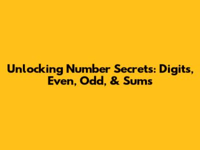 Unlocking Number Secrets: Digits, Even, Odd, & Sums