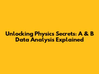 Unlocking Physics Secrets: A & B Data Analysis Explained