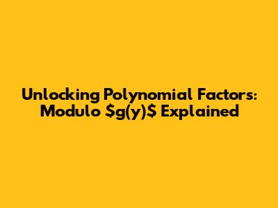 Unlocking Polynomial Factors: Modulo $g(y)$ Explained