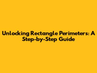 Unlocking Rectangle Perimeters: A Step-by-Step Guide