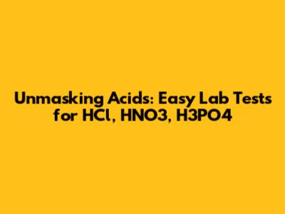 Unmasking Acids: Easy Lab Tests for HCl, HNO3, H3PO4