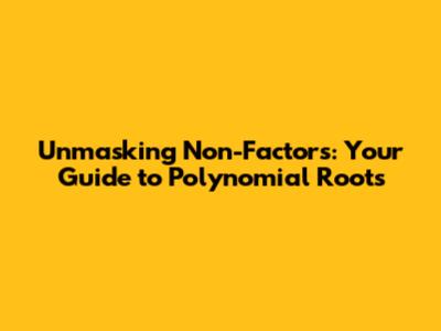 Unmasking Non-Factors: Your Guide to Polynomial Roots