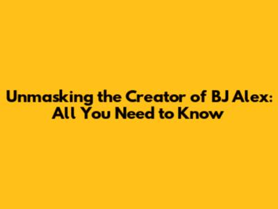 Unmasking the Creator of BJ Alex: All You Need to Know