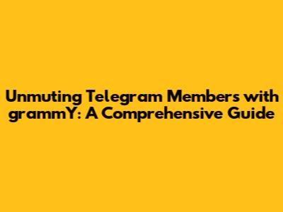 Unmuting Telegram Members with grammY: A Comprehensive Guide