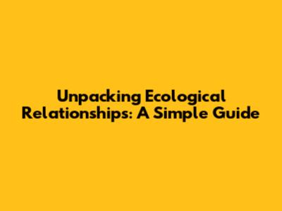 Unpacking Ecological Relationships: A Simple Guide