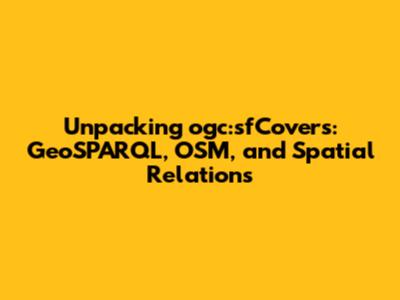 Unpacking ogc:sfCovers: GeoSPARQL, OSM, and Spatial Relations
